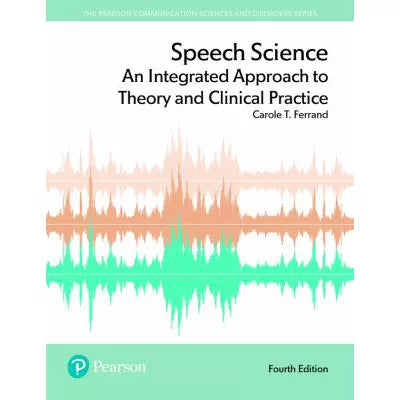 Speech Science : An Integrated Approach to Theory and Clinical Practice