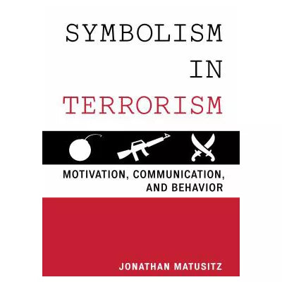 Symbolism in Terrorism : Motivation, Communication, and Behavior
