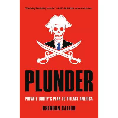 Plunder: Private Equity's Plan to Pillage America